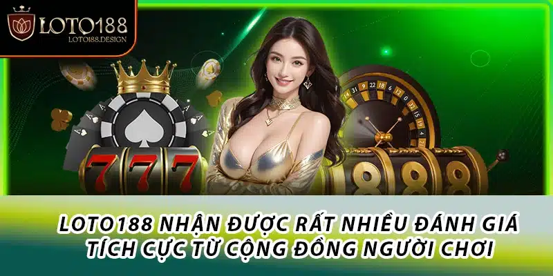 Loto188 nhận được rất nhiều đánh giá tích cực từ cộng đồng người chơi