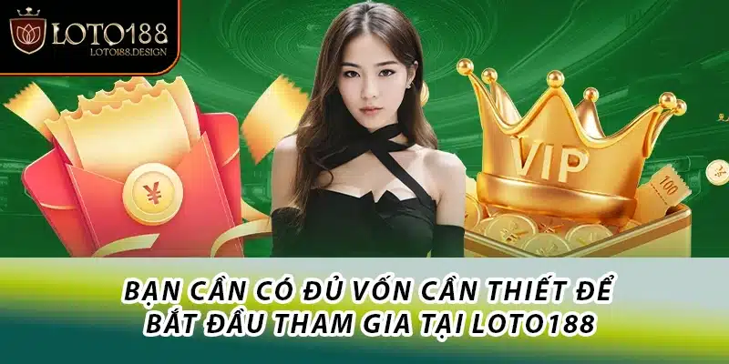 Bạn cần có đủ vốn cần thiết để bắt đầu tham gia tại Loto188
