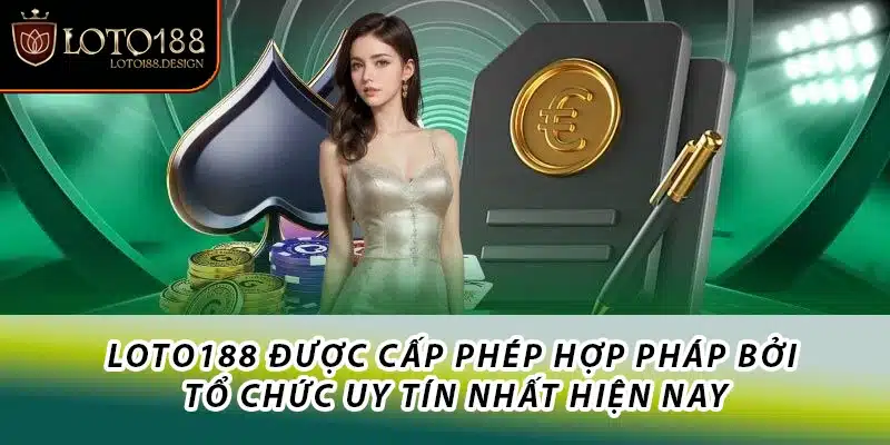 Loto188 được cấp phép hợp pháp bởi tổ chức uy tín nhất hiện nay