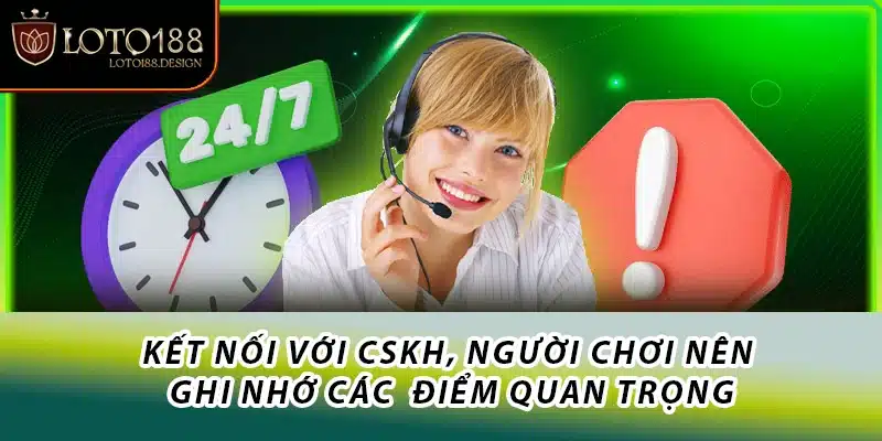Kết nối với CSKH, người chơi nên ghi nhớ các  điểm quan trọng
