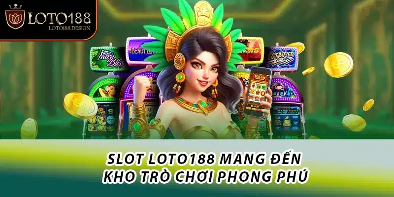 Slot Loto188 mang đến kho trò chơi phong phú