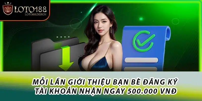 Mỗi lần giới thiệu bạn bè đăng ký tài khoản nhận ngay 500.000 VNĐ