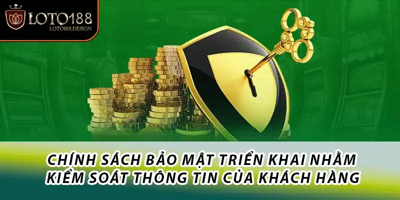 Chính sách bảo mật triển khai nhằm kiểm soát thông tin của khách hàng