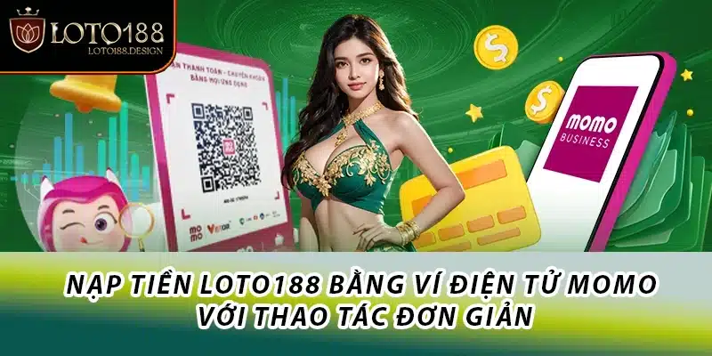 Nạp tiền Loto188 bằng ví điện tử Momo với thao tác đơn giản