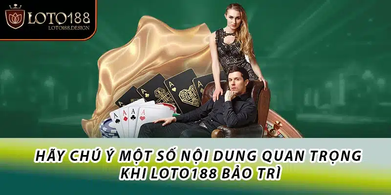 Hãy chú ý một số nội dung quan trọng khi Loto188 bảo trì