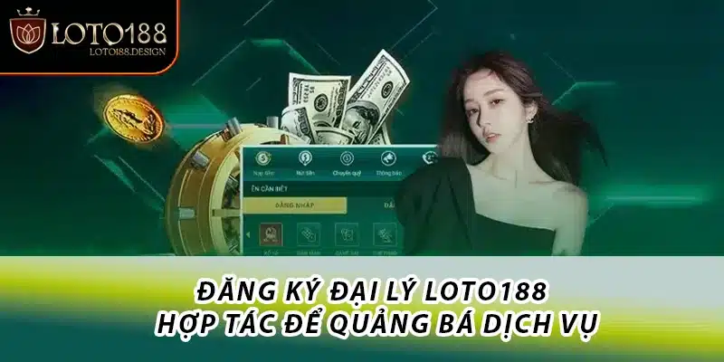 Đăng ký đại lý Loto188 là công việc hợp tác để quảng bá dịch vụ