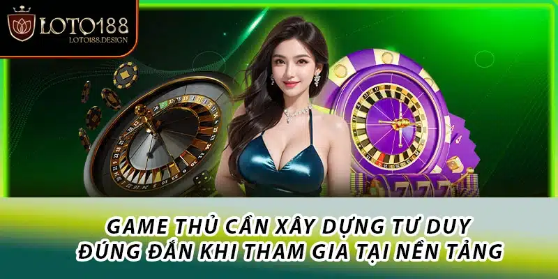 Game thủ cần xây dựng tư duy đúng đắn khi tham gia tại nền tảng