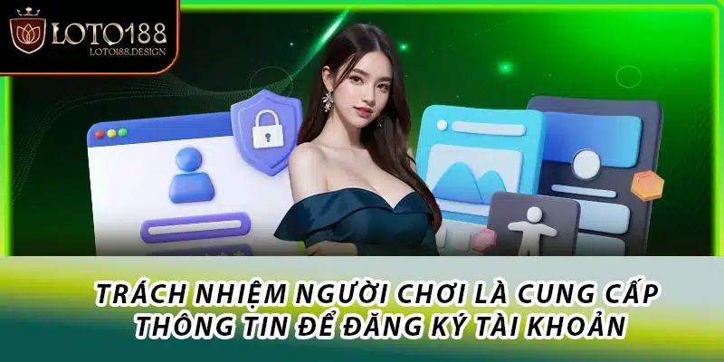 Trách nhiệm người chơi là cung cấp thông tin để đăng ký tài khoản