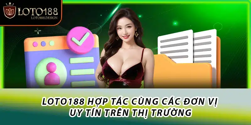 Loto188 hợp tác cùng các đơn vị uy tín trên thị trường