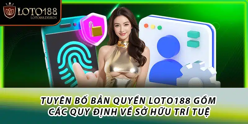 Tuyên bố bản quyền Loto188 gồm các quy định về sở hữu trí tuệ