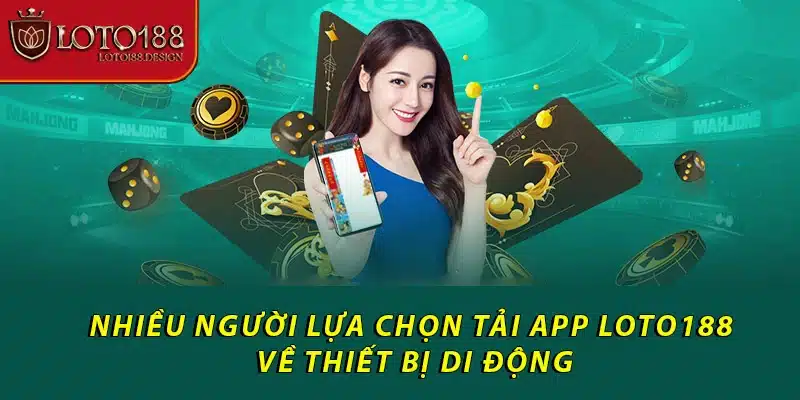 Nhiều người lựa chọn tải app Loto188 về thiết bị di động
