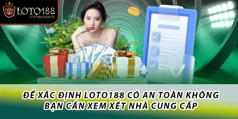 Để xác định Loto188 có an toàn không, bạn cần xem xét nhà cung cấp