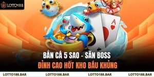 Bắn Cá 5 Sao – Săn Boss Đỉnh Cao Hốt Kho Báu Khủng