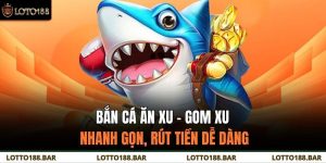 Bắn Cá Ăn Xu – Gom Xu Nhanh Gọn, Rút Tiền Dễ Dàng