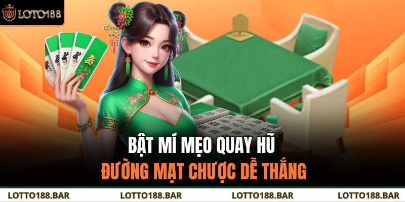 Bật mí mẹo quay hũ Đường Mạt Chược dễ thắng