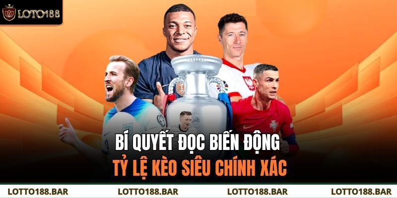 Bí quyết đọc biến động tỷ lệ kèo siêu chính xác