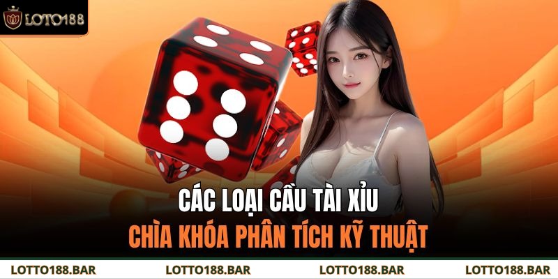 Các Loại Cầu Tài Xỉu | Chìa Khóa Phân Tích Kỹ Thuật