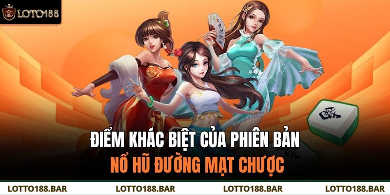 Điểm khác biệt của phiên bản nổ hũ đường mạt chược