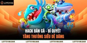 Hack Bắn Cá – Bí Quyết Tăng Thưởng Siêu Dễ Dàng