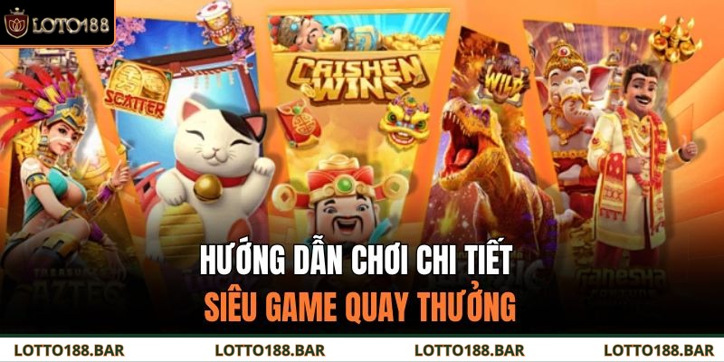 Hướng dẫn chơi chi tiết siêu game quay thưởng