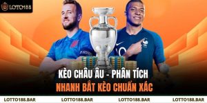Kèo Châu Âu – Phân Tích Nhanh Bắt Kèo Chuẩn Xác