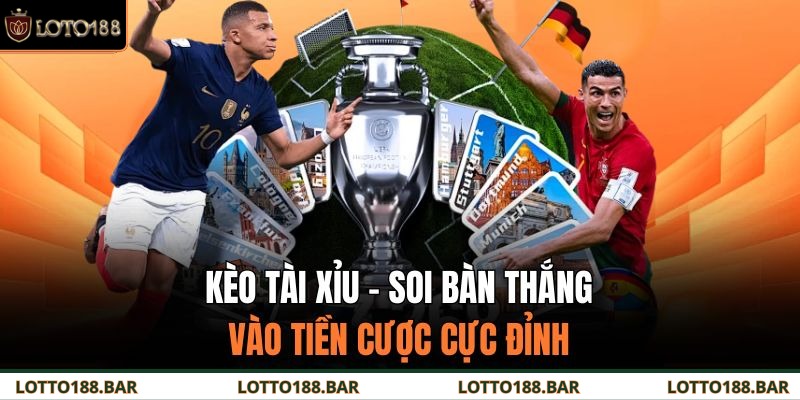 Kèo Tài Xỉu – Soi Bàn Thắng, Vào Tiền Cược Cực Đỉnh