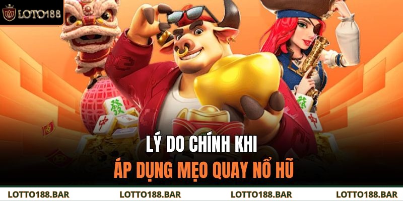 Lý do chính khi áp dụng mẹo quay nổ hũ