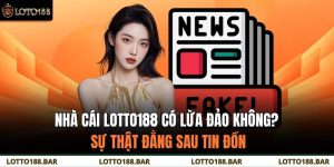Nhà Cái Loto188 Có Lừa Đảo Không? Sự Thật Đằng Sau Tin Đồn