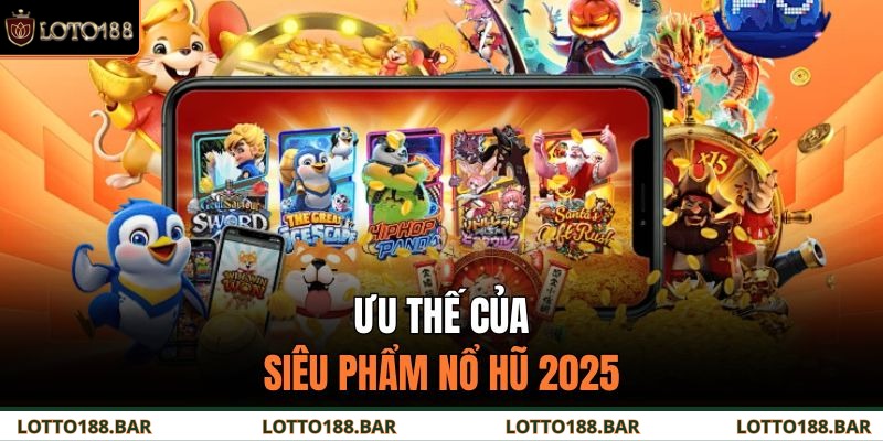 Ưu thế của siêu phẩm nổ hũ 2025